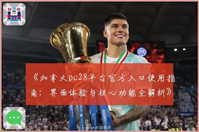 《加拿大pc28平台官方入口使用指南：界面体验与核心功能全解析》