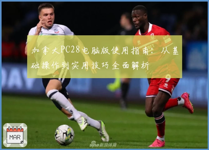 加拿大PC28电脑版使用指南:从基础操作到实用技巧全面解析